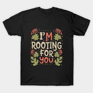 I'm Rooting for You - Encouragement in Every Design T-Shirt